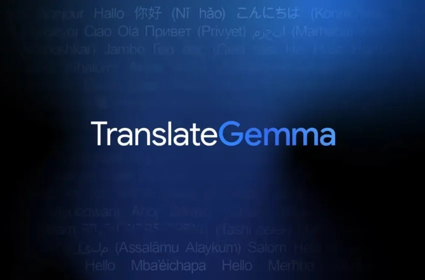  مدل TranslateGemma؛ قدرت‌نمایی Gemini در مدل‌های متن‌باز مترجم