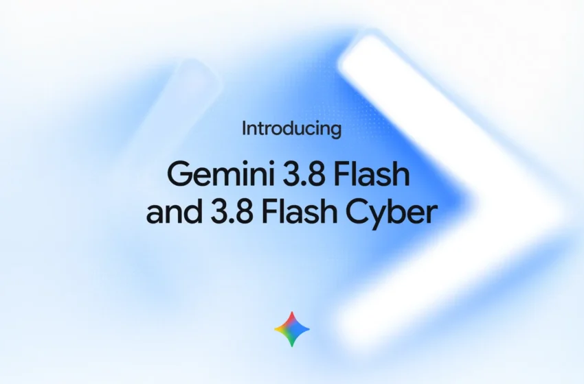  مدل‌های Gemini 3.8 Flash و Gemini 3.8 Flash Cyber