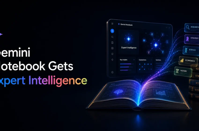  قابلیت جدید Expert Intelligence در Gemini Notebook